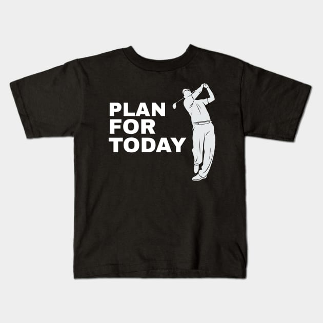 Plan For Today Golfing Golfer Golfing Funny Golf Kids T-Shirt by fromherotozero